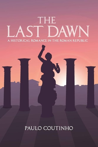 The Last Dawn A Historical Romance in the Roman Republic