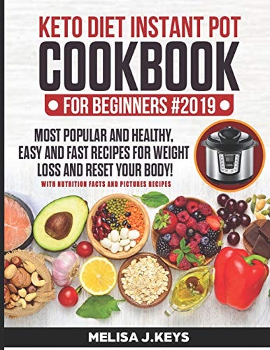 Keto Diet Instant Pot Cookbook For Beginners Pressure Ketogenic Recipes For Weight Loss. + 7 Day Meal Plan! Easy, Healthy And Fast High Fat Recipes To Reset Your Body And Live A Healthy Life.