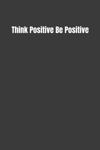 Think Positive Be Positive