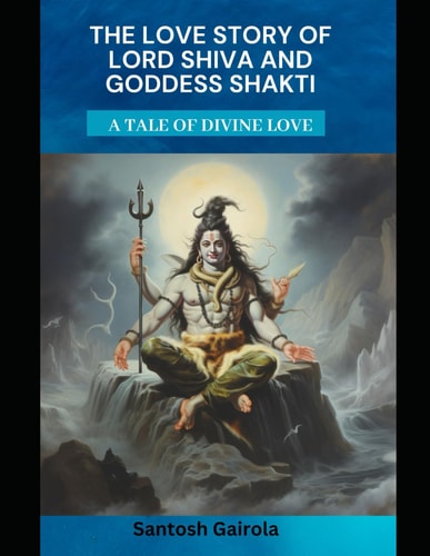 The Love Story of Lord Shiva and Goddess Shakti A Tale of Divine Love