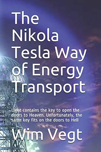 The Nikola Tesla Way of Energy Transport Light Contains the Key to Open the Doors to Heaven. Unfortunately, the Same Key Fits on the Doors to Hell