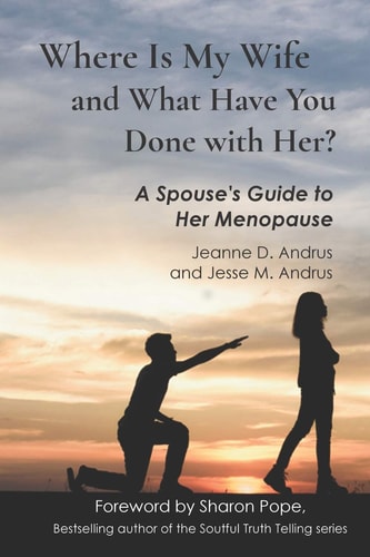 Where Is My Wife and What Have You Done with Her? A Spouse's Guide to Her Menopause