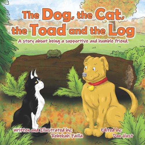 The Dog, the Cat, the Toad and the Log A Story about Being a Supportive and Humble Friend.