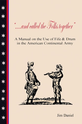 ... . and Called the Folks Together A Manual on the Use of Fife and Drum in the American Continental Army