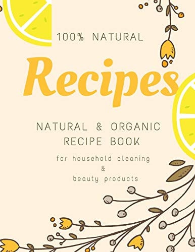 Natural and Organic Recipe Book for Household Cleaning and Beauty Products