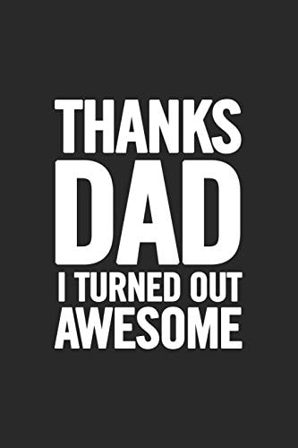 Thanks Dad I Turned Out Awesome Awesome and Original Gag Gift for Men, Dad. Perfect for Father's Day, Birthday, Retirement...