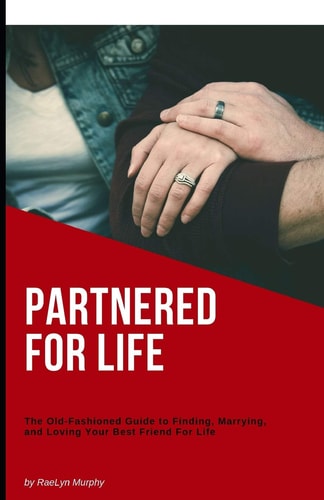 Partnered For Life The Old-Fashioned Guide to Finding, Marrying, and Loving Your Best Friend For Life