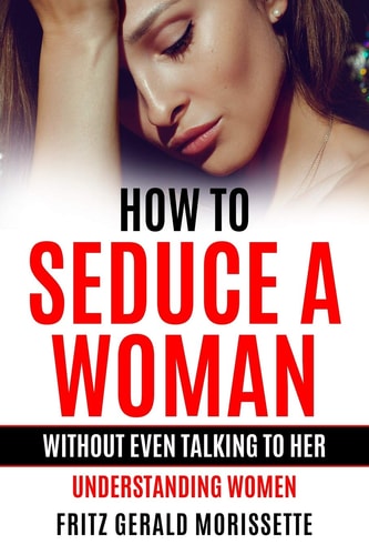 How To Seduce A Woman Without Even Talking To Her Understanding Women