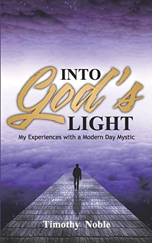 Into God's Light My Experiences with a Modern Day Mystic