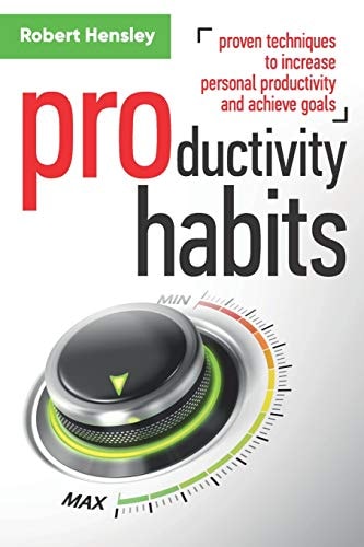 Productivity Habits Proven Techniques to Increase Personal Productivity and Achieve Goals