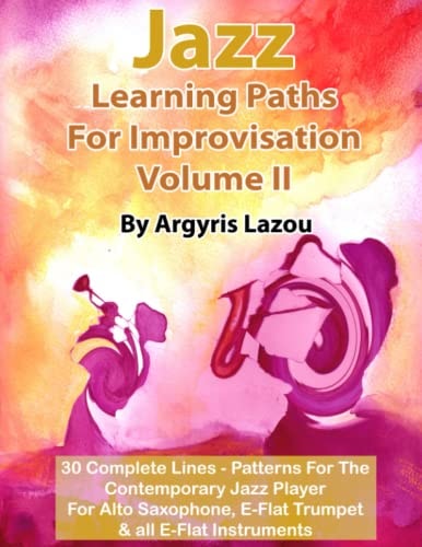 Jazz Learning Paths For Improvisation Volume II 30 Complete Lines - Patterns For The Contemporary Jazz Player/For Alto Saxophone, E-Flat Trumpet & All E-Flat Instruments