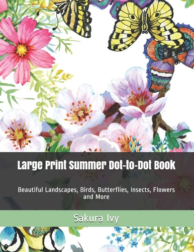 Large Print Summer Dot-To-Dot Book Beautiful Landscapes, Birds, Butterflies, Insects, Flowers and More