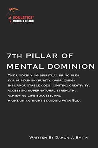 7th Pillar of Mental Dominion Spiritual Principles for Purity, Overcoming Odds, Igniting Creativity, Accessing Supernatural Strength, Achieving Life Success, and Maintaining Right Standing with God