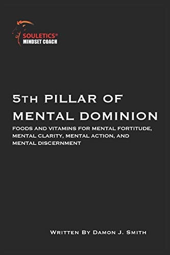 5th Pillar of Mental Dominion Foods and Vitamins for Mental Fortitude, Mental Clarity, Mental Action and Mental Discernment