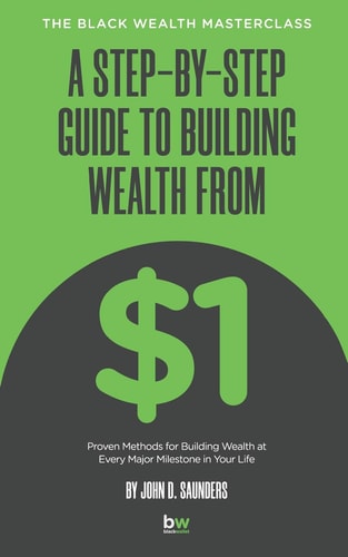 A Step-By-Step Guide to Building Wealth from $1 The Black Wealth Masterclass