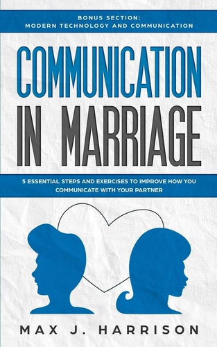 Communication in Marriage 5 Essential Tips and Exercises to Improve How You Communicate With Your Partner