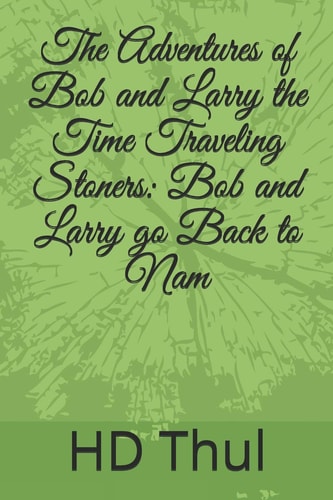 The Adventures of Bob and Larry the Time Traveling Stoners Bob and Larry Go Back to Nam