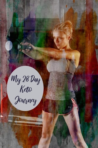 My 28 Day Keto Journey For Physical Fitness Enthusiasts To Plan, Organize And Track New Diet And Healthy Lifestyle