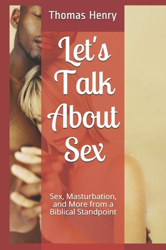 Let's Talk About Sex Sex, Masturbation, and More from a Biblical Standpoint