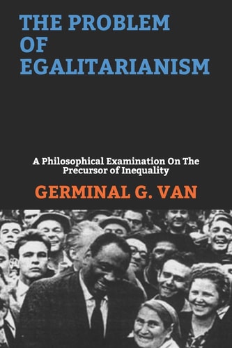 The Problem of Egalitarianism A Philosophical Examination On The Precursor of Inequality