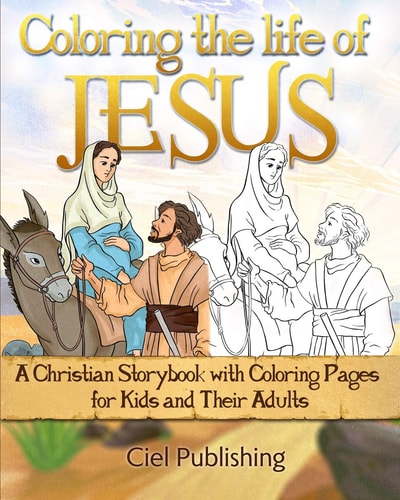 Coloring The Life of Jesus A Christian Storybook with Coloring Pages for Kids and Their Adults