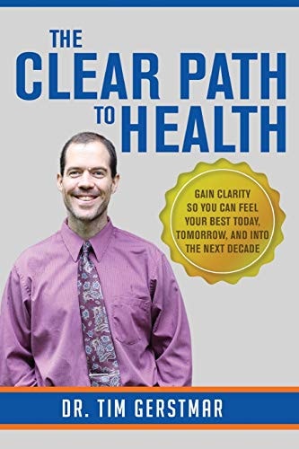 The Clear Path to Health Gain Clarity So You Can Feel Your Best Today, Tomorrow, and Into The Next Decade