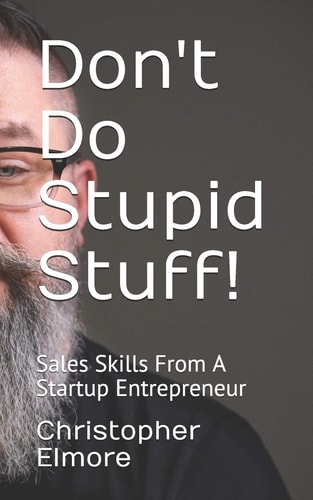 Don't Do Stupid Stuff! Sales Skills From A Startup Entrepreneur