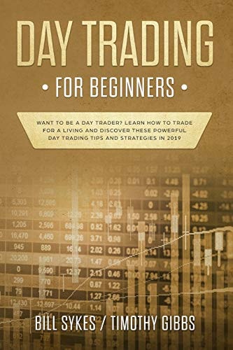 Day Trading for Beginners Want to Be a Day Trader? Learn How to Trade for a Living and Discover These Powerful Day Trading Tips and Strategies In 2019