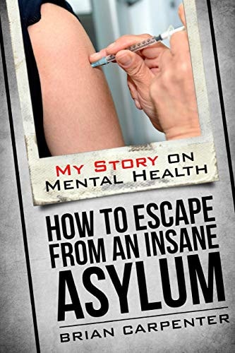 How to Escape an Insane Asylum My Story on Mental Health