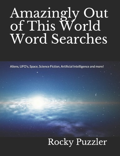 Amazingly Out of This World Word Searches Aliens, UFO's, Space, Science Fiction, Artificial Intelligence and More!