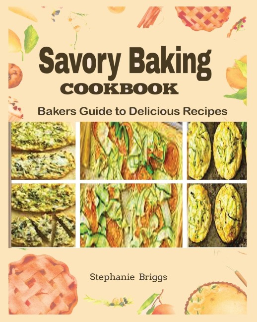 Savory Baking Cookbook: Bakers guide to delicious Recipes