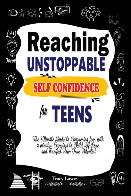 Reaching  Unstoppable  Self Confidence  for  Teens: The Ultimate Guide to Conquering fear with 3 minutes exercises to Build self-Love and Manifest Your true potential