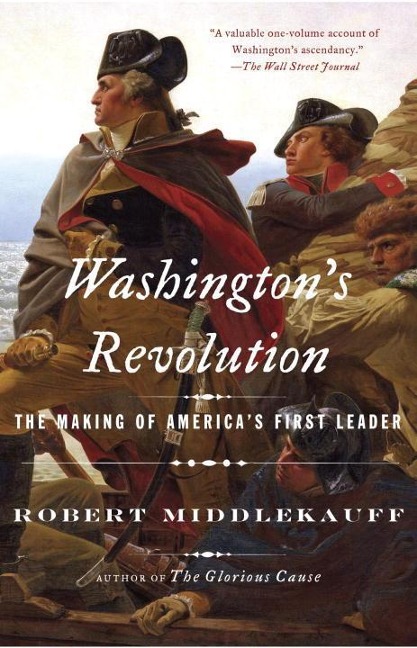 Washingtons Revolution: The Making of Americas First Leader