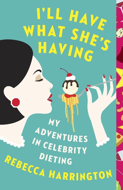 Ill Have What Shes Having: My Adventures in Celebrity Dieting