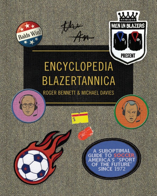 Men in Blazers Present Encyclopedia Blazertannica: A Suboptimal Guide to Soccer, Americas Sport of the Future Since 1972