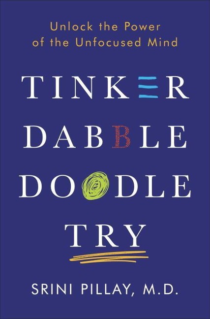 Tinker Dabble Doodle Try: Unlock the Power of the Unfocused Mind