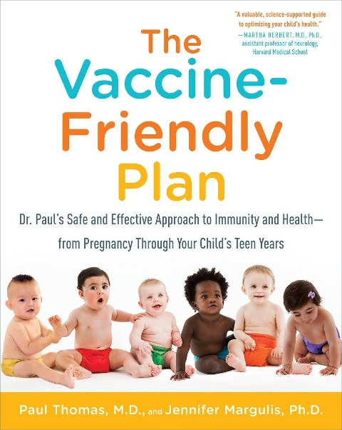 The Vaccine-Friendly Plan: Dr. Pauls Safe and Effective Approach to Immunity and Health-from Pregnancy Through Your Childs Teen Years