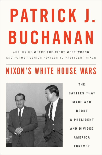 Nixons White House Wars: The Battles That Made and Broke a President and Divided America Forever