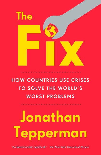 The Fix: How Countries Use Crises to Solve the Worlds Worst Problems