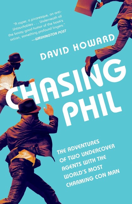 Chasing Phil: The Adventures of Two Undercover Agents with the Worlds Most Charming Con Man
