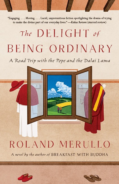 The Delight of Being Ordinary: The Delight of Being Ordinary: A Road Trip with the Pope and the Dalai Lama