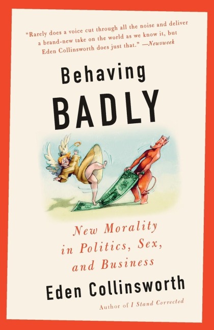 Behaving Badly The New Morality in Politics, Sex, and Business
