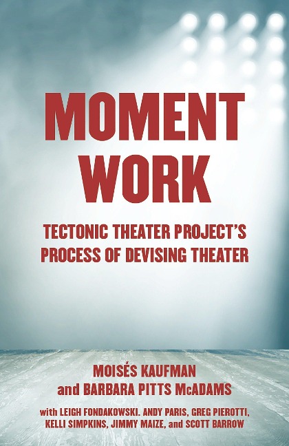 Moment Work: Tectonic Theater Projects Process of Devising Theater