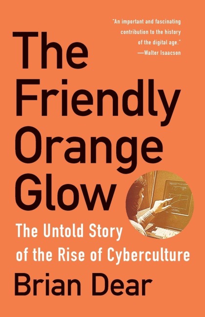 The Friendly Orange Glow: The Untold Story of the Rise of Cyberculture