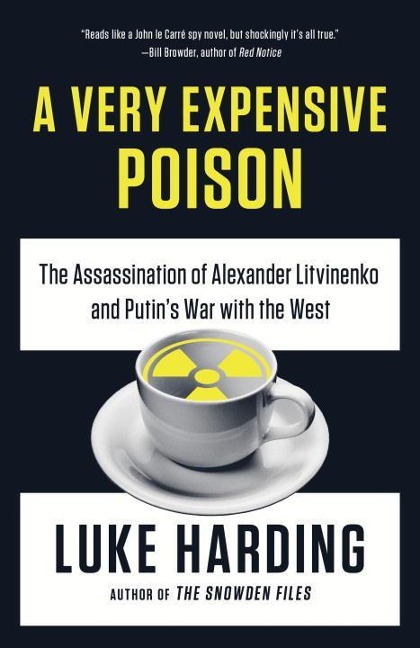 A Very Expensive Poison: The Assassination of Alexander Litvinenko and Putins War with the West