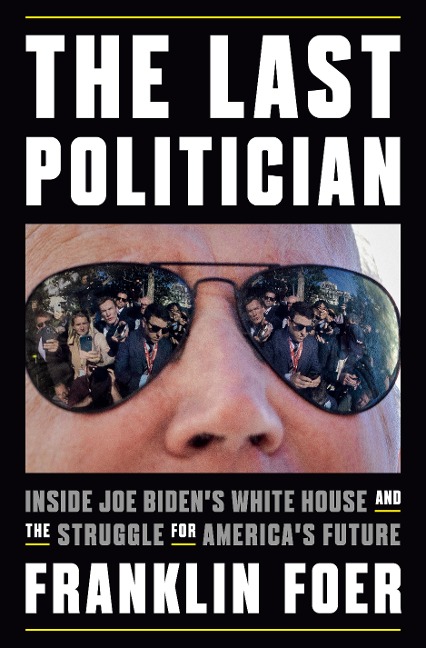 The Last Politician: Inside Joe Bidens White House and the Struggle for Americas Future