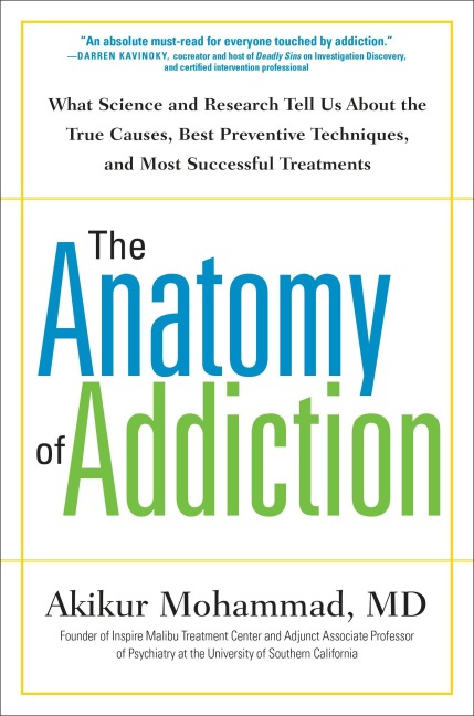 The Anatomy of Addiction: What Science and Research Tell Us about the True Causes, Best Preventive Techniques, and Most Successful Treatments
