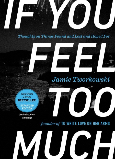 If You Feel Too Much, Expanded Edition: Thoughts on Things Found and Lost and Hoped for