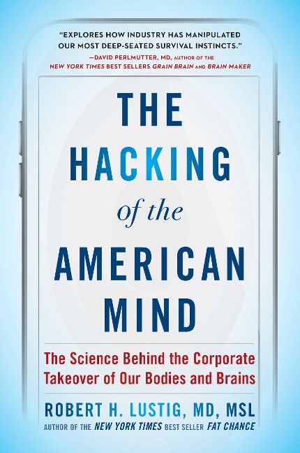 The Hacking of the American Mind: The Science Behind the Corporate Takeover of Our Bodies and Brains
