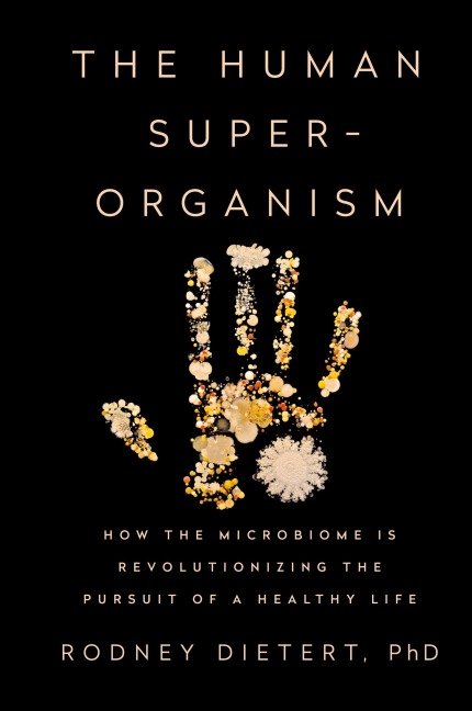 The Human Superorganism: How the Microbiome Is Revolutionizing the Pursuit of a Healthy Life